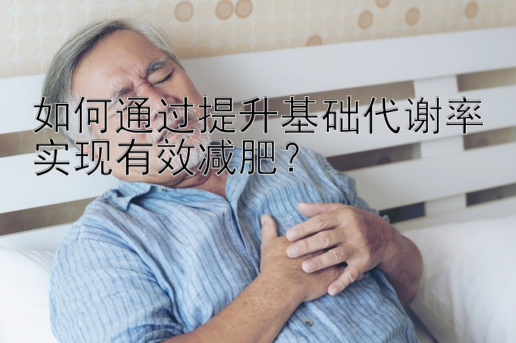 如何通過提升基礎(chǔ)代謝率實現(xiàn)有效減肥？