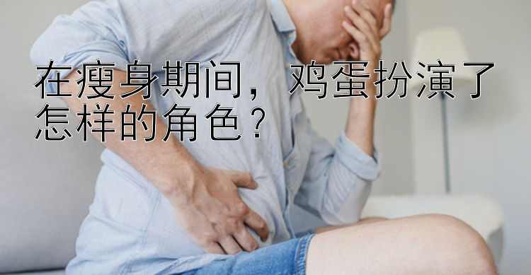 在瘦身期間，雞蛋扮演了怎樣的角色？