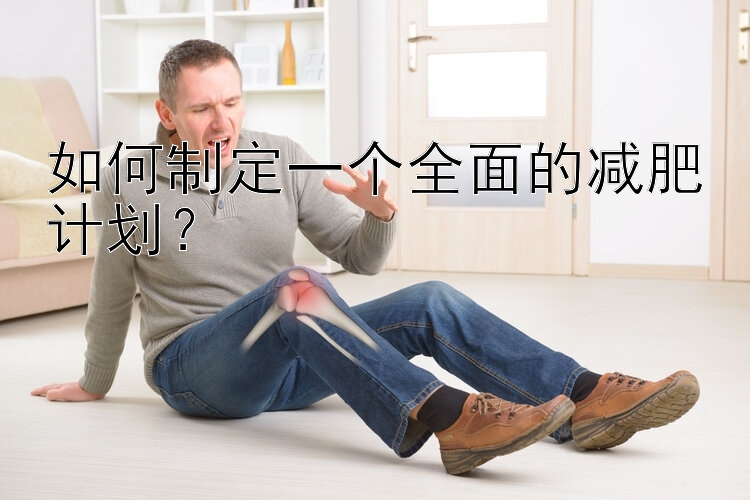 如何制定一個全面的減肥計劃？