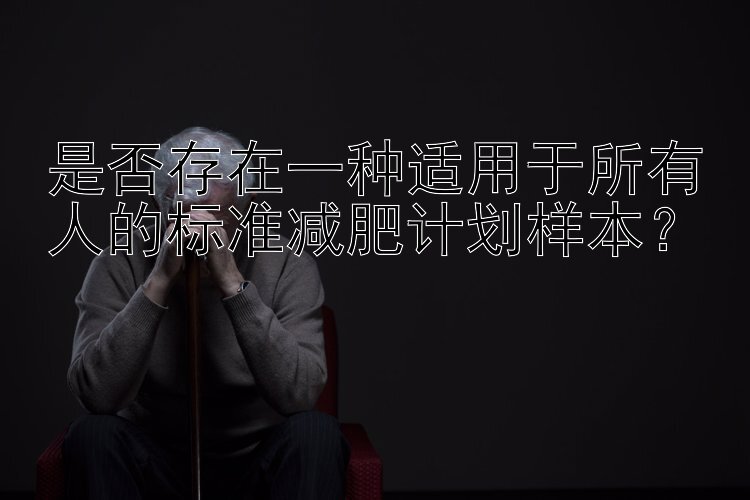 是否存在一種適用于所有人的標(biāo)準(zhǔn)減肥計(jì)劃樣本？