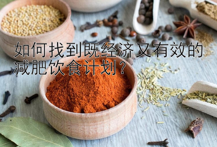 如何找到既經(jīng)濟又有效的減肥飲食計劃？