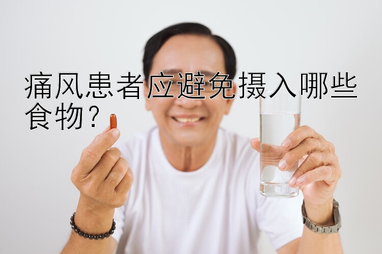 痛風(fēng)患者應(yīng)避免攝入哪些食物？