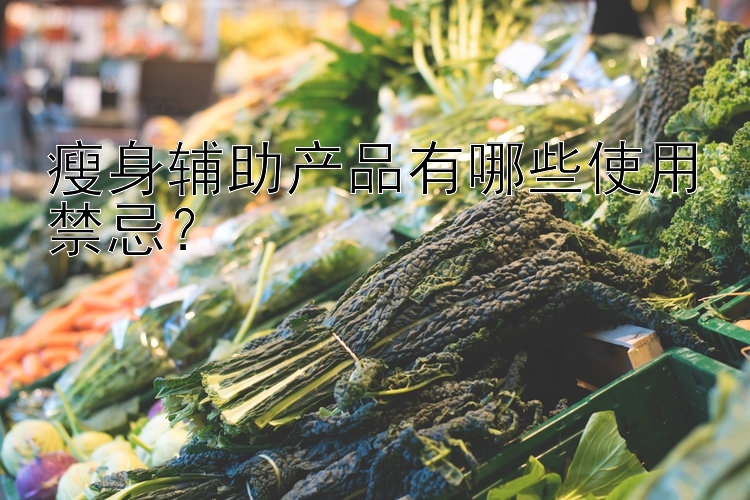 瘦身輔助產(chǎn)品有哪些使用禁忌？