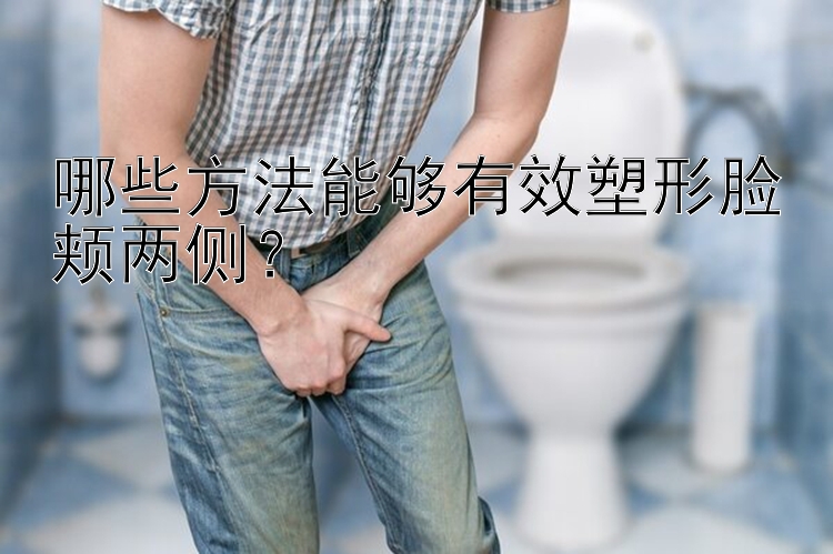 哪些方法能夠有效塑形臉頰兩側(cè)？