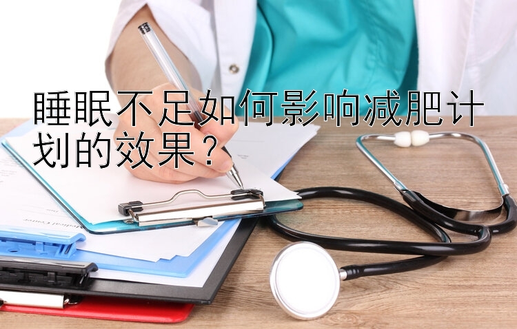 睡眠不足如何影響減肥計劃的效果？