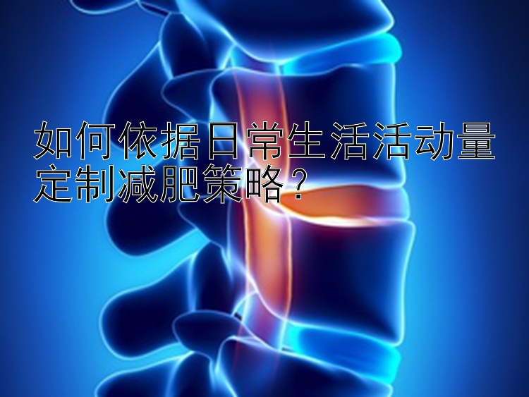 如何依據(jù)日常生活活動量定制減肥策略？