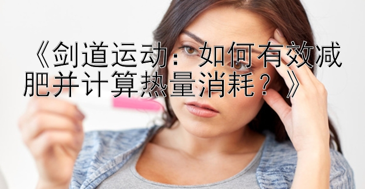 《劍道運動：如何有效減肥并計算熱量消耗？》