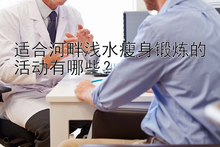 適合河畔淺水瘦身鍛煉的活動有哪些？