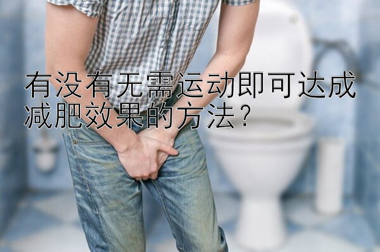 有沒有無需運動即可達(dá)成減肥效果的方法？