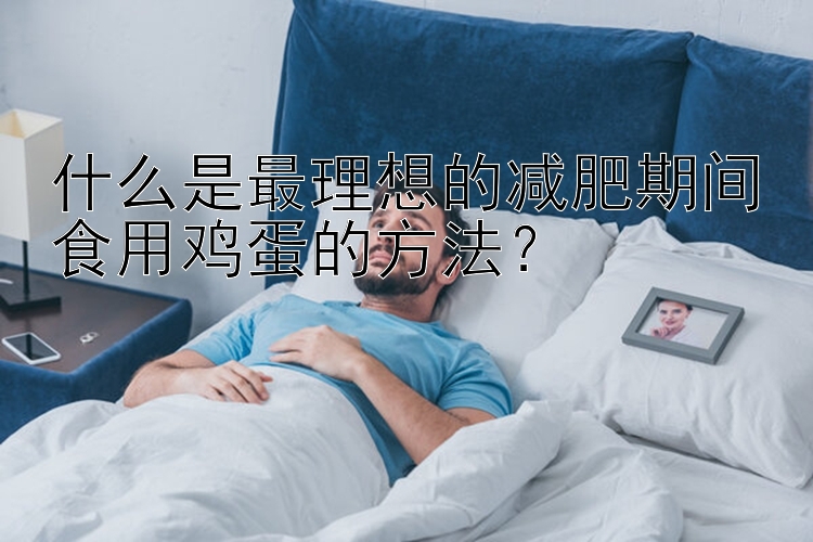 什么是最理想的減肥期間食用雞蛋的方法？