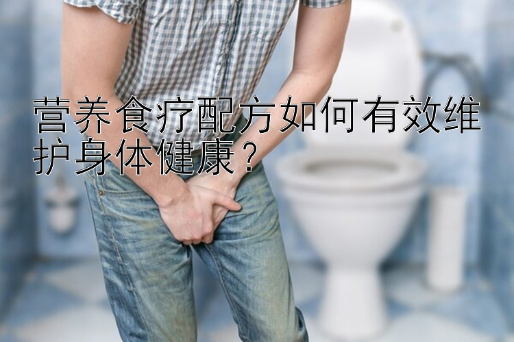 營養(yǎng)食療配方如何有效維護(hù)身體健康？