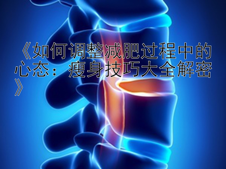 《如何調(diào)整減肥過程中的心態(tài)：瘦身技巧大全解密》