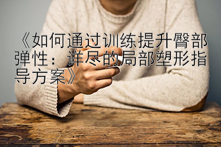 《如何通過訓練提升臀部彈性：詳盡的局部塑形指導方案》