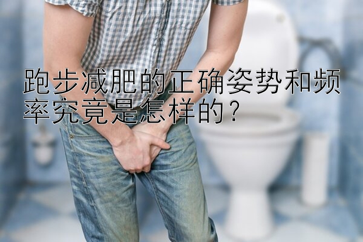 跑步減肥的正確姿勢和頻率究竟是怎樣的？