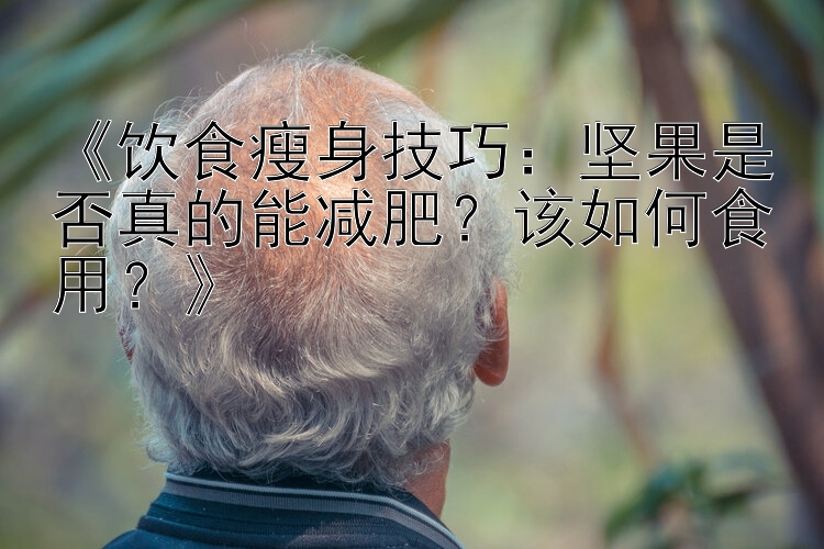 《飲食瘦身技巧：堅果是否真的能減肥？該如何食用？》